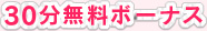 30分無料ボーナス